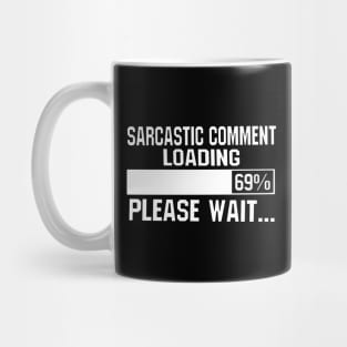 Sarcastic Comment Loading 69% Please Wait... Mug